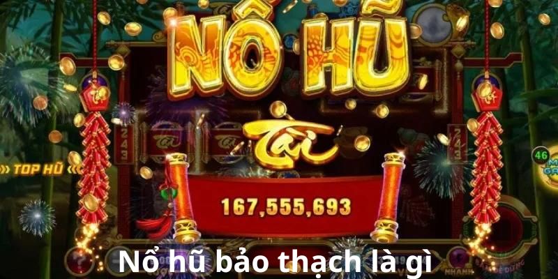 Tổng quan thông tin về game nổ hũ bảo thạch